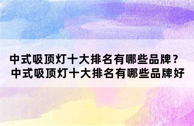 中式吸顶灯十大排名有哪些品牌？ 中式吸顶灯十大排名有哪些品牌好